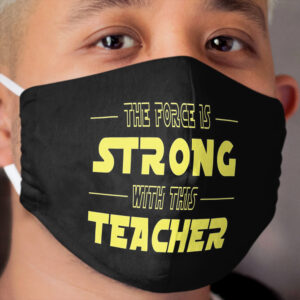 The Force Is Strong With This Teacher Cloth Face Mask