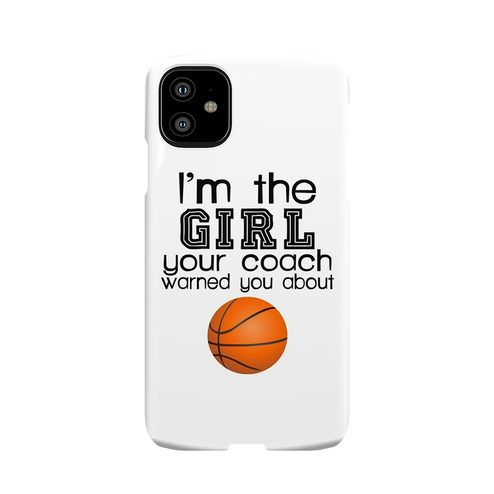 The Girl Your Coach Warned You About-Basketball Phone Case