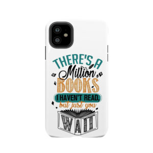 There's A Million Books I Haven't Read... Tough Phone Case