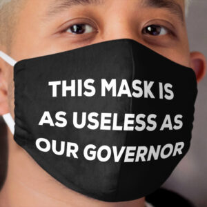 This mask is as useless as our governor Cloth Face Mask