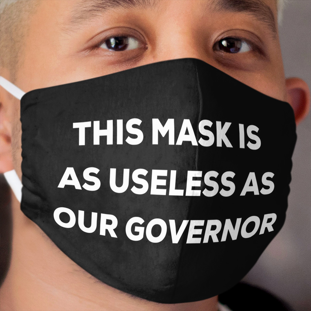 This mask is as useless as our governor Cloth Face Mask