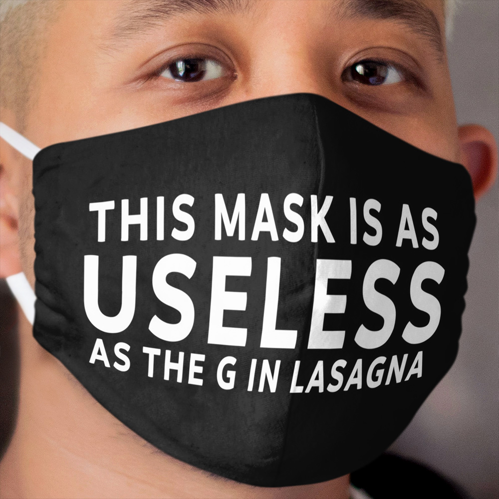 This Cloth Face Mask Is As Useless As The G In Lasagna Funny Cloth Face Mask