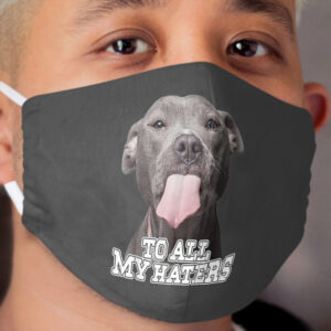 To All My Haters Pitbull Dog Cloth Face Mask