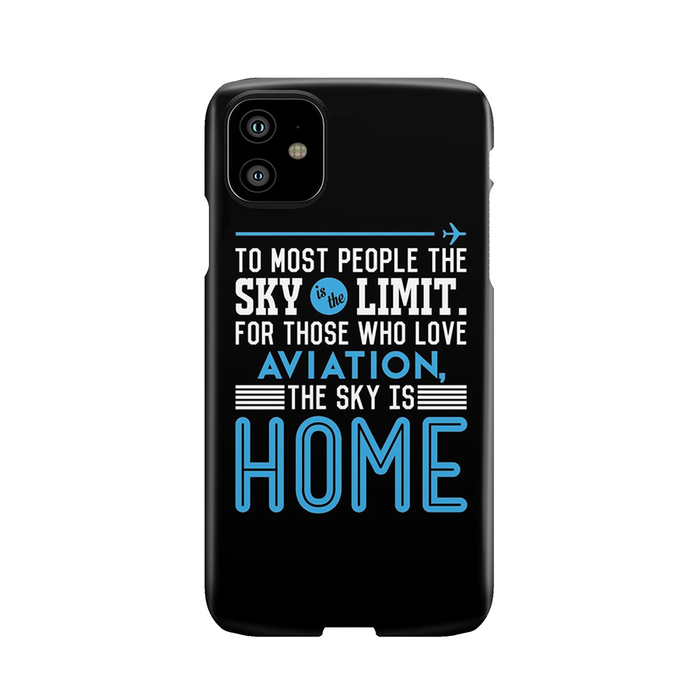 To Most People The Sky Is The Limit. For Those Who Love Aviation The Sky Is Home Phone Case
