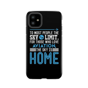 To Most People The Sky Is The Limit. For Those Who Love Aviation The Sky Is Home Tough Phone Case