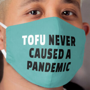 Tofu Never Caused A Pandemic, Go vegan Cloth Face Mask
