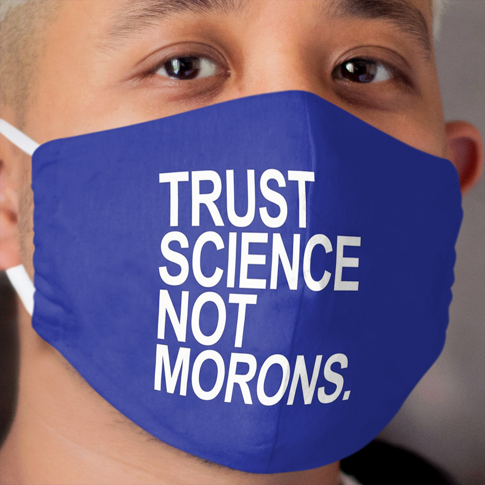 TRUST SCIENCE NOT MORONS (BLUE) Cloth Face Mask