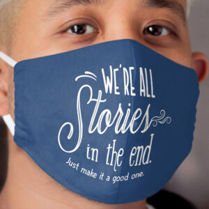 We're all stories in the end Cloth Face Mask