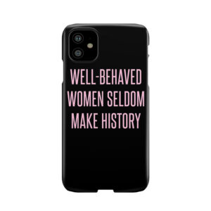Well-Behaved Women Seldom Make History Phone Case