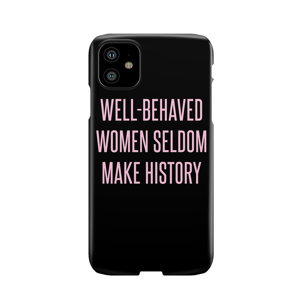 Well-Behaved Women Seldom Make History Phone Case