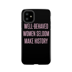 Well-Behaved Women Seldom Make History Tough Phone Case