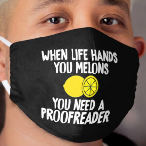 When Life Hands You Melons You Need A Proofreader Cloth Face Mask