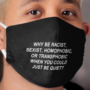 Why Be Racist Sexist Homophobic or Transphobic Cloth Face Mask