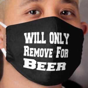 Will Only Remove For Beer, Funny protective Cloth Face Mask, social distancing, face Cloth Face Mask