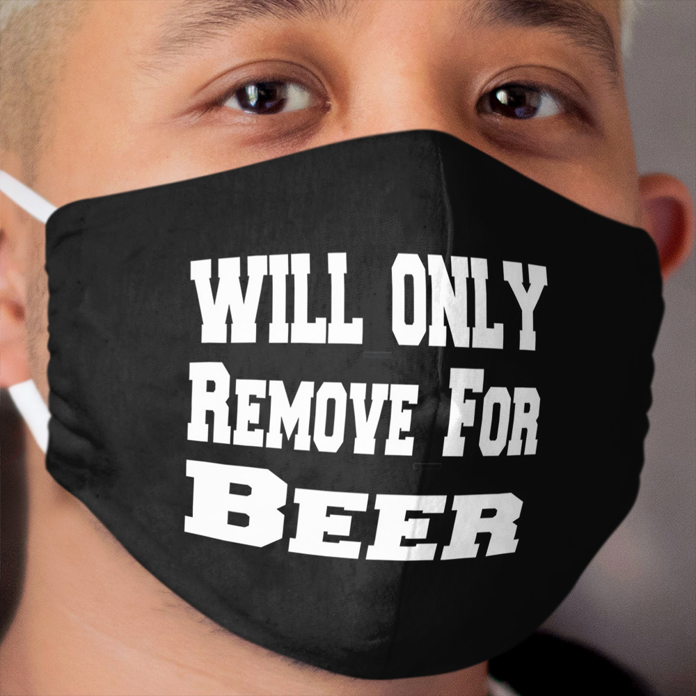 Will Only Remove For Beer, Funny protective Cloth Face Mask, social distancing, face Cloth Face Mask