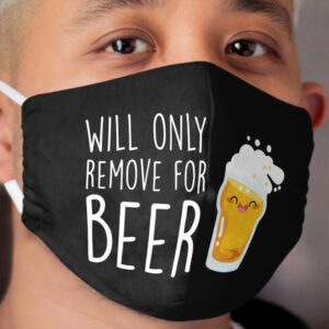 Will Only Remove For Beer : Sarcastic, Funny , Social Distancing, Quarantine, Wine Lover Cloth Face Mask