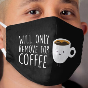 Will Only Remove For Coffee : Cloth Face Mask, Sarcastic Cloth Face Mask, Funny Facemask, Social Distancing, Quarantine Cloth Face Mask, Coffee Lover Cloth Face Mask
