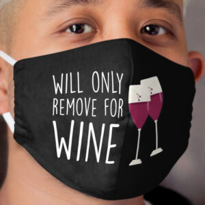 Will Only Remove For Wine : Sarcastic, Funny , Social Distancing, Quarantine, Wine Lover Cloth Face Mask