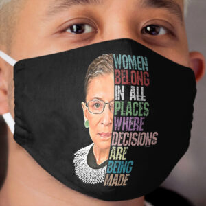 Women Belong In All Places Where Decisions Are Being Made Ruth Bader Ginsburg RBG Cloth Face Mask