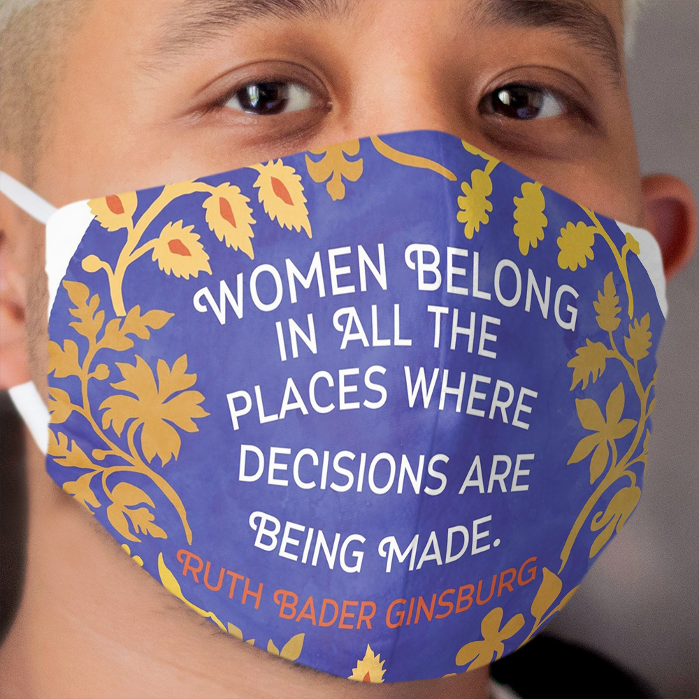 Women Belong In All The Places Where Decisions Are Being Made, Ruth Bader Ginsburg Cloth Face Mask