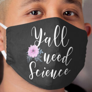 Y'all Need Science Cloth Face Mask