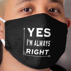 Yes, I'm always right right angle math tshirt gift Cloth Face Mask