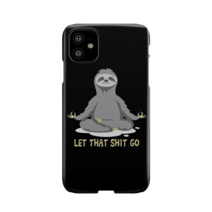 Yoga Sloth Meditating Let That Shit Go Phone Case