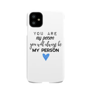 You Are My Person. You Will Always Be My Person. Phone Case