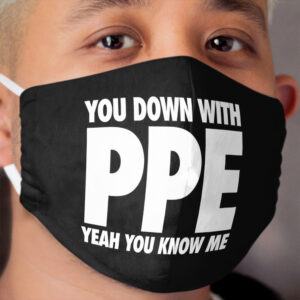YOU DOWN WITH PPE YEAH YOU KNOW ME | FUNNY Cloth Face Mask