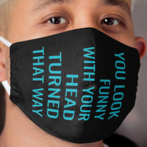 you look funny with your head turned that way Cloth Face Mask