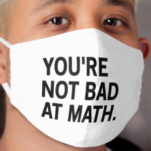 You're Not Bad At Math Cloth Face Mask