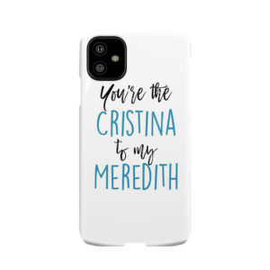 You'Re The Cristina To My Meredith Phone Case