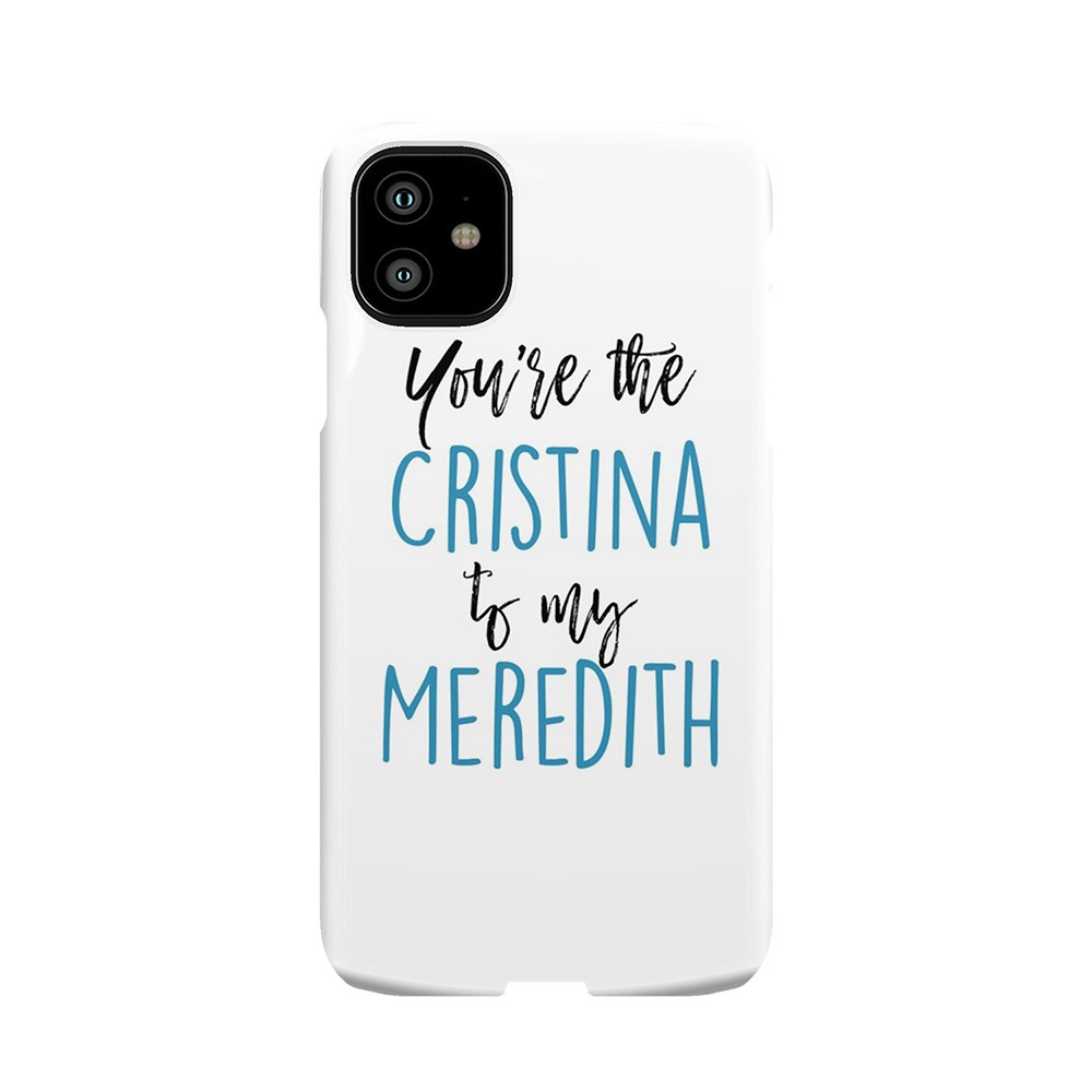 You'Re The Cristina To My Meredith Phone Case