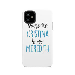 You'Re The Cristina To My Meredith Tough Phone Case