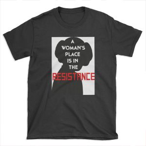 A Woman's Place Is In The Resistance T-shirt Tee