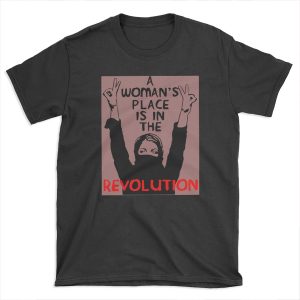 A Woman's Place Is In The Revolution - Feminist, Resistance, Protest, Socialist T-shirt Tee
