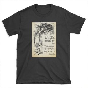 Alice in Wonderland - Cheshire Cat Quote - Where Should I go? - 0118 T-shirt Tee