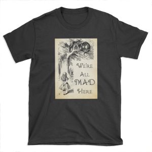 Alice in Wonderland Quote - We're All Mad Here - Cheshire Cat Quote - 0104 T-shirt Tee