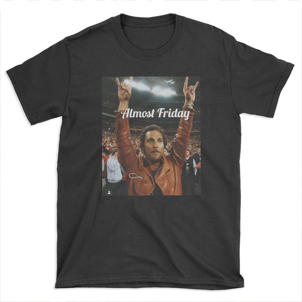 Almost Friday - matthew mcconaughey T-shirt Tee