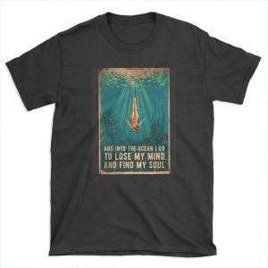 and into the ocean i go to lose my mind and find my soul T-shirt Tee