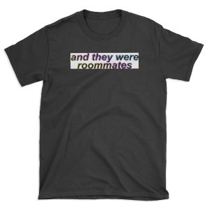and they were roommates – black T-shirt Tee