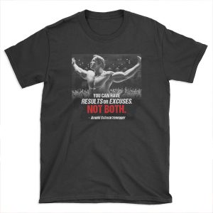 Arnold Schwarzenegger - "You can have results or excuses. Not both". T-shirt Tee