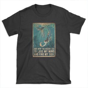 Beauty and into the ocean i go to lose my mind and find my soul T-shirt Tee