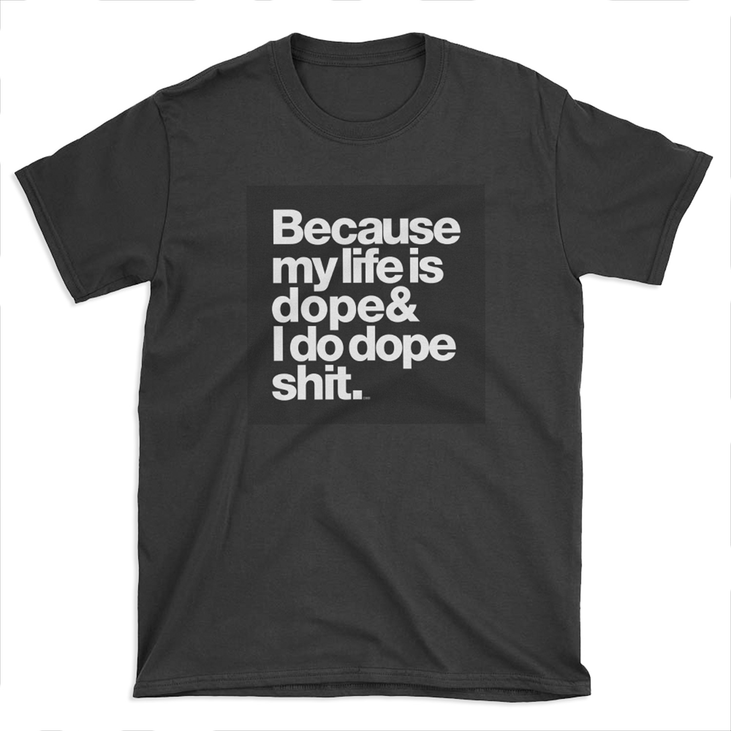 Because My Life is Dope - Kanye West Quote T-shirt Tee