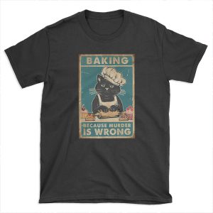 Black Cat Baking because murder is wrong cat lover gifts T-shirt Tee