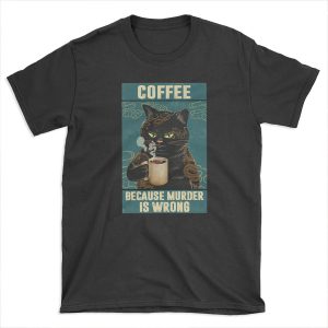 Black Cat Coffee Because Murder Is Wrong funny gifts for cat lover T-shirt Tee