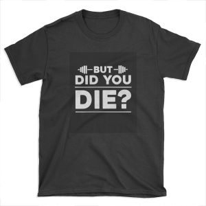 But Did You Die? T-shirt Tee