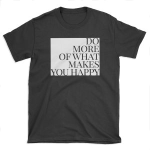 Do more of what makes you happy art T-shirt Tee