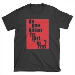 Do you listen to girl in red? T-shirt Tee