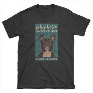 Dog Why Hello Sweet Cheeks Have A Seat T-shirt Tee